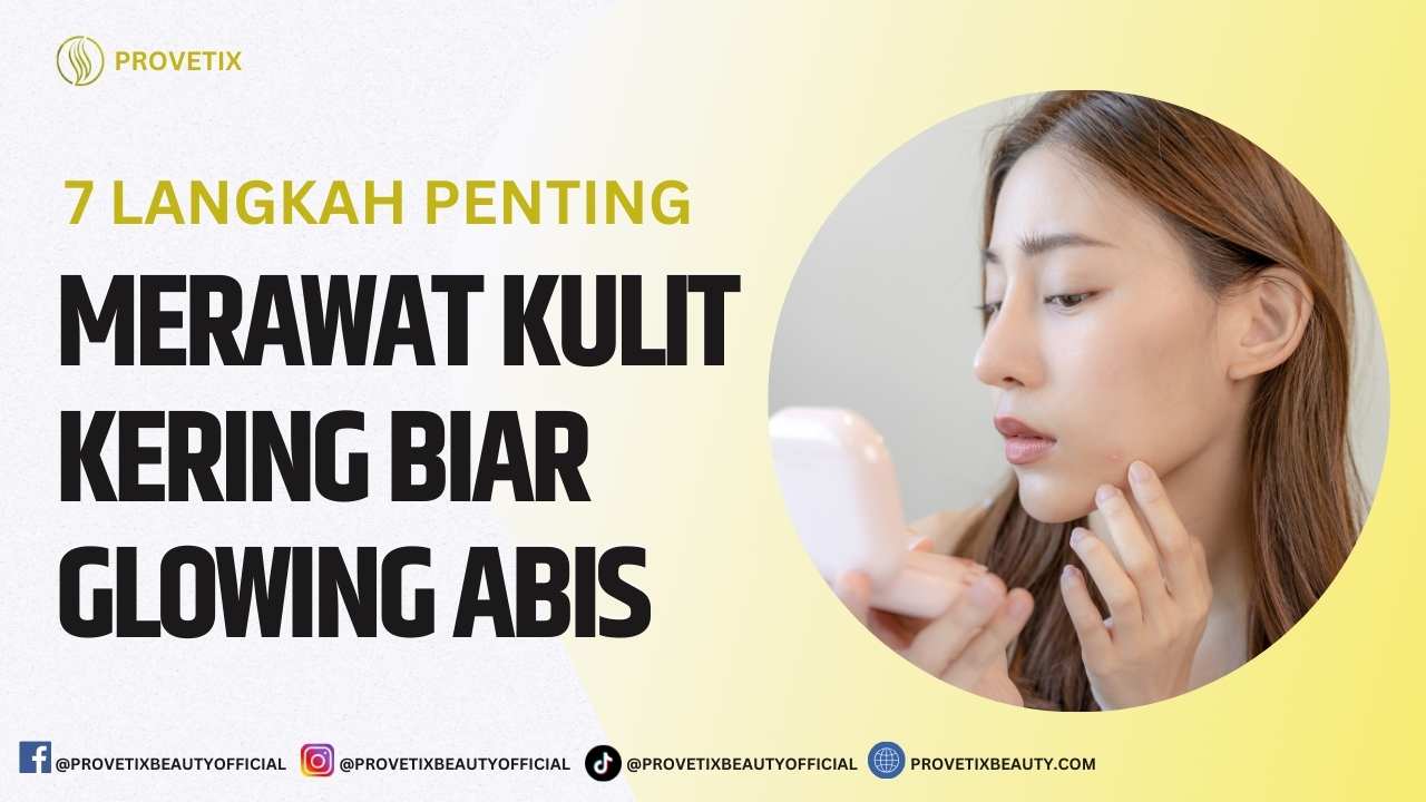 7 Langkah Penting Merawat Kulit Kering Biar Glowing Abis