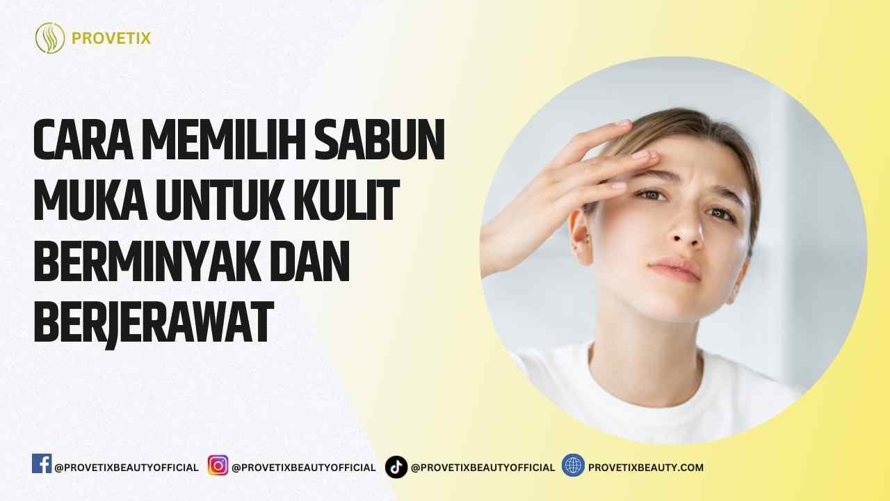 Cara Memilih Sabun Muka Untuk Kulit Berminyak dan Berjerawat